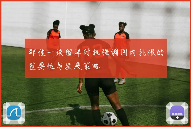 邵佳一谈留洋时机强调国内扎根的重要性与发展策略