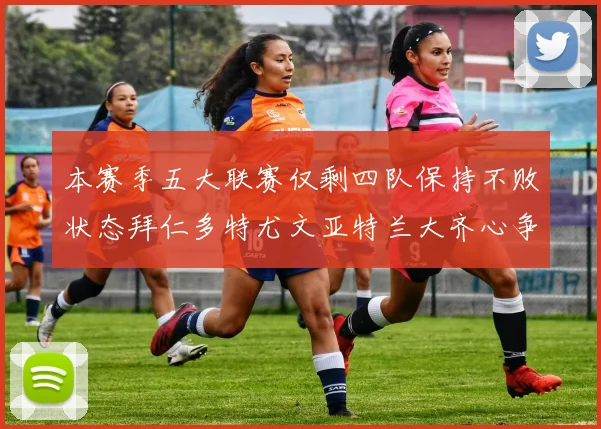 本赛季五大联赛仅剩四队保持不败状态拜仁多特尤文亚特兰大齐心争冠